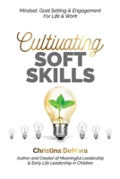 Cultivating Soft Skills: Mindset, Goal Setting & Engagement For Life & Work 1947442449 Book Cover