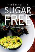 Naturally Sugar-Free- No Cook Snack Recipes 1494371782 Book Cover