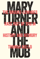 Mary Turner and the Mob: The Brooks-Lowndes Race Riot of 1918 in History and Memory 1643365045 Book Cover