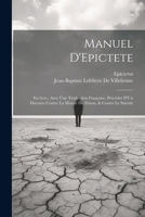 Manuel D'Epictete: En Grec, Avec Une Traduction Française, Précédeé D'Un Discours Contre La Morale De Zénon, & Contre Le Suïcide 1020679220 Book Cover