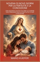 NOVENA DI NOVE GIORNI PER LA FERTILITÀ E LA CONCEZIONE: UNA NOVENA CATTOLICA PER LE COPPIE CHE PREGANO PER LA FERTILITA' E PER CONCEPIRE (Italian translation) (Italian Edition) B0GQZML6N9 Book Cover