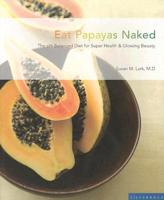 Eat Papayas Naked: The pH Balanced Diet for Super Health & Glowing Beauty 1596370017 Book Cover