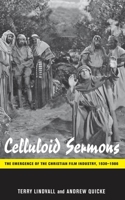 Celluloid Sermons: The Emergence of the Christian Film Industry, 1930-1986 0814753248 Book Cover