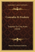 Conradin Et Frederic: Tragedie En Cinq Actes (1820) 1147857172 Book Cover
