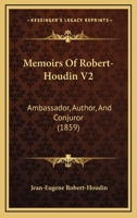 Memoirs Of Robert-Houdin V2: Ambassador, Author, And Conjuror 1164899139 Book Cover