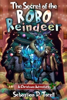 The Secret of the Robo-Reindeer: A Christmas Adventure B0CLMFWFYT Book Cover