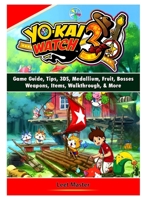 Yokai Watch 3 Game Guide, Tips, 3DS, Medallium, Fruit, Bosses, Weapons, Items, Walkthrough, & More 0359968341 Book Cover