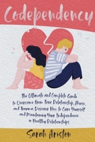 Codependency: The Ultimate and Complete Guide to Overcome From Toxic Relationship, Abuse, and Trauma. Discover How to Cure Yourself and Maintaining Your Independence in Healthy Relationships 1801689733 Book Cover
