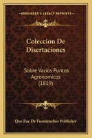 Coleccion De Disertaciones: Sobre Varios Puntos Agronomicos (1819) 1168458242 Book Cover