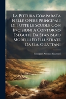 La Pittura Comparata Nelle Opere Principali Di Tutte Le Scuole Con Incisioni A Contorno Eseguite Da Stanislao Morelli Ed Illustrate Da G.a. Guattani 1286308011 Book Cover