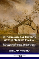 Chronological History of the Mosher Family: Genealogical Records and Anecdotes of the Moshers, from the 1700s to 1891 1789873371 Book Cover