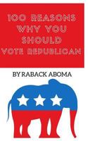 100 Reasons Why You Should Vote Republican 1973544083 Book Cover