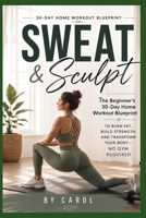 Sweat & Sculpt: The Begginer's 30-Day Home Workout Blueprint B0H6ZYCPRS Book Cover