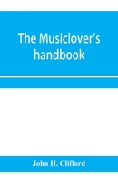 The musiclover's handbook, containing (1) a pronouncing dictionary of musical terms and (2) biographical dictionary of musicians 9353958148 Book Cover