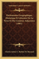 Dictionnaire G�ographique, Historique Et Litt�raire De La Perse Et Des Contr�es Adjacentes... 1160725187 Book Cover
