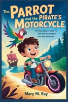 The Parrot and the Pirate’s Motorcycle: Perfect Chapter Book for 2nd and 3rd Graders Who Love Adventure B0FS6735F5 Book Cover