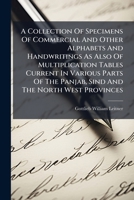 A Collection Of Specimens Of Commercial And Other Alphabets And Handwritings As Also Of Multiplication Tables Current In Various Parts Of The Panjab, Sind And The North West Provinces 1246477580 Book Cover