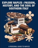Naples Italy: A Personal Guide to Passion, History, and the Soul of Southern Italy B0F8TXQNNF Book Cover