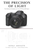 The Precision of Light: The Shokunin’s Discipline for Canon EOS R and RF Optics (The Weight of Light By Kenji Arisato) B0H8KFY1Z5 Book Cover