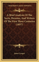 A Brief Analysis Of The Sects, Heresies, And Writers Of The First Three Centuries 1437447333 Book Cover