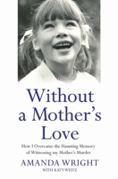 Without a Mother's Love - How I Overcame the Haunting Memory of Witnessing my Mother’s Murder 1784189847 Book Cover
