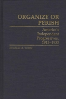 Organize or Perish: America's Independent Progressives, 1913-1933 (Contributions in American History) 0313250138 Book Cover