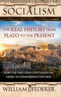 SOCIALISM - the Real History from Plato to the Present : How the Deep State Capitalizes on Crises to Consolidate Control 0989649180 Book Cover