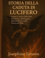 STORIA DELLA CADUTA DI LUCIFERO:: Svelare il mistero della Stella del Mattino, dell'Orgoglio, della Ribellione e della Nascita del Male (Italian Edition) B0FGWCP7NQ Book Cover