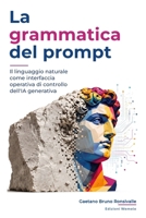 La grammatica del prompt: Il linguaggio naturale come interfaccia di controllo operativo dell'IA generativa (Italian Edition) 8894719340 Book Cover