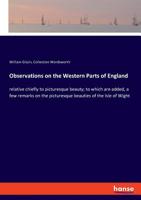 Observations on the Western Parts of England, Relative Chiefly to Picturesque Beauty: to which are added a Few Remarks on the Picturesque Beauties of the Isle of Wight 1170510078 Book Cover