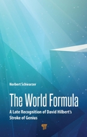 The World Formula: A Late Recognition of David Hilbert‘s Stroke of Genius 9814877204 Book Cover