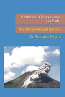 If Humans Disappeared on Earth: The World We Left Behind B0DPSNQ3TR Book Cover