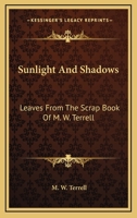 Sunlight and Shadows: Leaves from the scrap book of M. W. Terrell 116381492X Book Cover