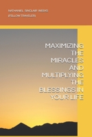 MAXIMIZING THE MIRACLES AND MULTIPLYING THE BLESSINGS IN YOUR LIFE B0F9FXW8HR Book Cover