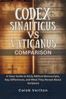 CODEX SINAITICUS VS VATICANUS COMPARISON: A Clear Guide to Early Biblical Manuscripts, Key Differences, and What They Reveal About Scripture B0GXJHN9Z6 Book Cover