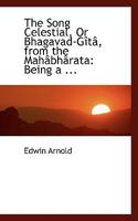 The Song Celestial, Or Bhagavad-GArtAc, from the MahAcbhAcrata: Being a ... 1011577534 Book Cover