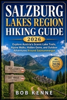 Salzburg Lakes Region Hiking Guide 2026: Explore Austria’s Scenic Lake Trails, Alpine Walks, Hidden Gems, and Outdoor Adventures Around Salzkammergut (Ultimate Hiking & Adventure Series) B0H6SZ3QRV Book Cover