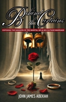 BEHIND THE CURTAINS: Exposing the Dangers of Pre-Marital Sex and Sex Outside Marriage B0DWH2WTHC Book Cover
