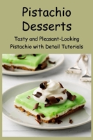 Pistachio Desserts: Tasty and Pleasant-Looking Pistachio with Detail Tutorials: Best Pistachio Recipes B09SNV7R87 Book Cover