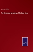 The Mining and Metallurgy of Gold and Silver 3752533951 Book Cover