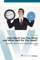 How Much Can You Work and What Rest Do You Need?: Long shifts, short rests and vulnerability to shift work 3836458918 Book Cover
