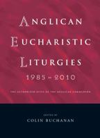 Anglican Eucharistic Liturgies 1985-2010: The Authorized Rites of the Anglican Communion 1848250878 Book Cover