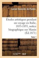 A0/00tudes Artistiques Pendant Un Voyage En Italie: 1853-1855, Notice Biographique Sur Manin Tome 1 2013625243 Book Cover