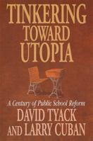 Tinkering toward Utopia: A Century of Public School Reform 0674892836 Book Cover