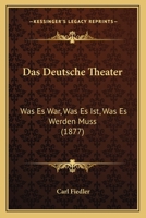 Das Deutsche Theater: Was Es War, Was Es Ist, Was Es Werden Muss 1165313472 Book Cover