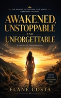 Awakened, Unstoppable, and Unforgettable: A Journey of Transformation, Strength and Purpose B0HB2D6GGD Book Cover