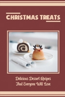 Christmas Treats: Delicious Dessert Recipes That Everyone Will Love B09JVKG7RD Book Cover