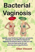 Bacterial Vaginosis: Identify your Bacterial Vaginosis symptoms and then try the different Bacterial Vaginosis treatment ideas so that you can find one that works for you and stop recurring infections 1502321742 Book Cover