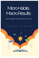 Micro Habits Macro Results: Small Changes That Transform Your Life B0F1NGX1S9 Book Cover