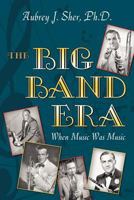 The Big Band Era: When Music Was Music 1600476406 Book Cover